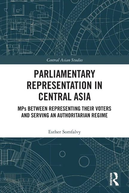Parliamentary Representation in Central Asia: Mps Between Representing Their Voters and Serving an Authoritarian Regime - Paperback