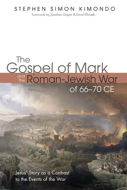 The Gospel of Mark and the Roman-Jewish War of 66-70 CE: Jesus' Story as a Contrast to the Events of the War - Hardcover
