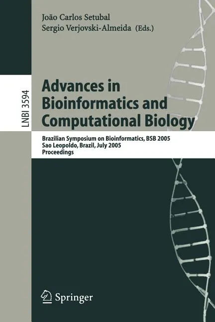 Advances in Bioinformatics and Computational Biology: Brazilian Symposium on Bioinformatics, Bsb 2005, Sao Leopoldo, Brazil, July 27-29, 2005, Proceed - Paperback