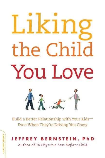 Liking the Child You Love: Build a Better Relationship with Your Kids -- Even When They're Driving You Crazy - Paperback
