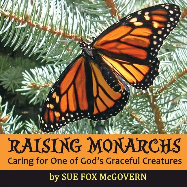 Raising Monarchs: Caring for One of God's Graceful Creatures - Paperback