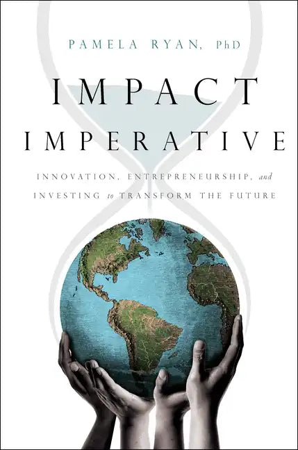 Impact Imperative: Innovation, Entrepreneurship, and Investing to Transform the Future - Hardcover