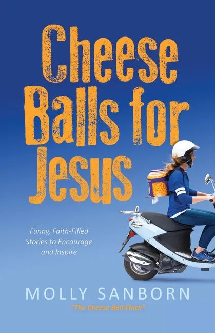 Cheese Balls for Jesus: Funny, Faith-Filled Stories to Encourage and Inspire - Paperback