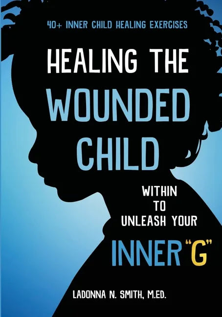 Healing The Wounded Child Within To Unleash Your Inner "G" - Paperback