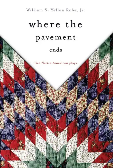 Where the Pavement Ends: Five Native American Plays - Paperback
