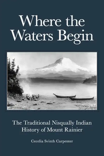Where the Waters Begin: The Traditional Nisqually Indian History of Mount Rainier - Paperback