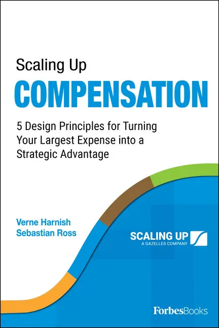 Scaling Up Compensation: 5 Design Principles for Turning Your Largest Expense Into a Strategic Advantage - Paperback