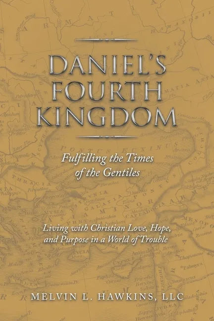 Daniel's Fourth Kingdom: Fulfilling the Times of the Gentiles - Paperback