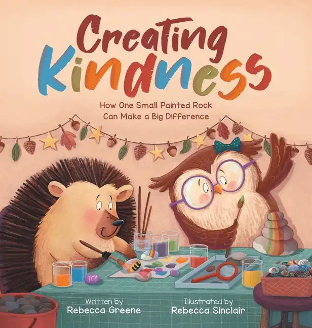 Creating Kindness: How One Small Painted Rock Can Make a Big Difference - Hardcover