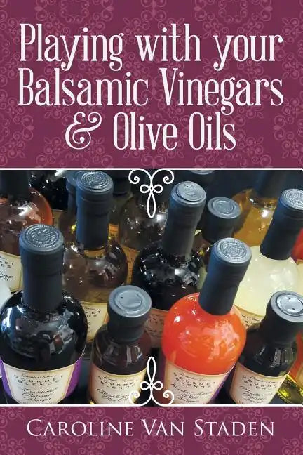 Playing with your Balsamic Vinegars & Olive Oils - Paperback