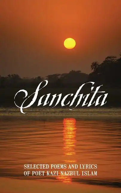 Sanchita: Selected Poems and Lyrics of Poet Kazi Nazrul Islam - Paperback