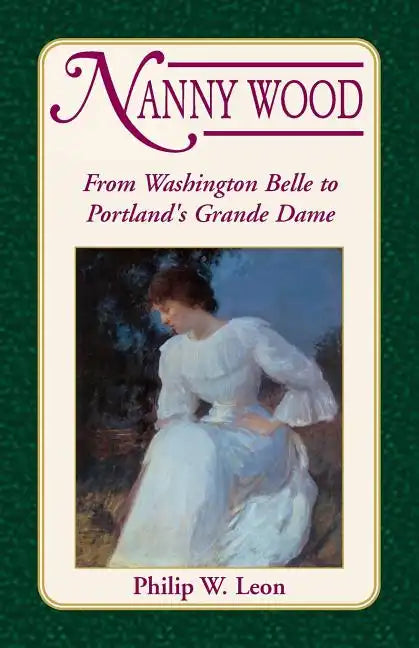 Nanny Wood: From Washington Belle to Portland's Grande Dame - Paperback