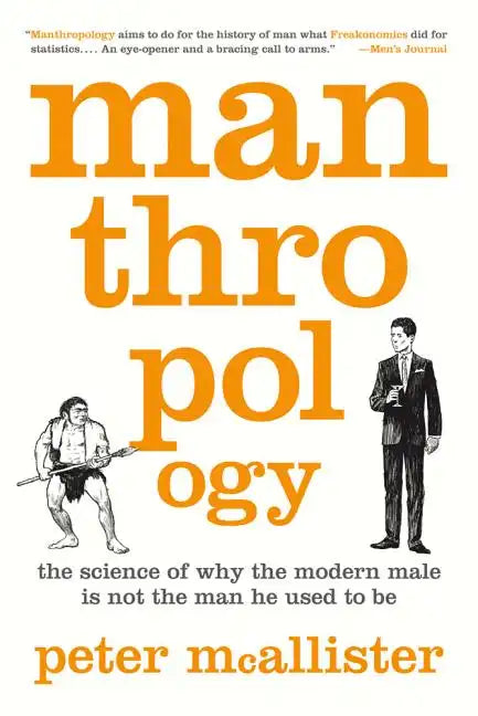 Manthropology: The Science of Why the Modern Male Is Not the Man He Used to Be - Paperback