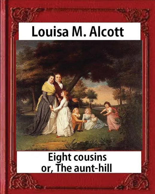 Eight Cousins or The Aunt-Hill (1875), by Louisa M. Alcott (Illustrated Edition): Louisa May Alcott - Paperback