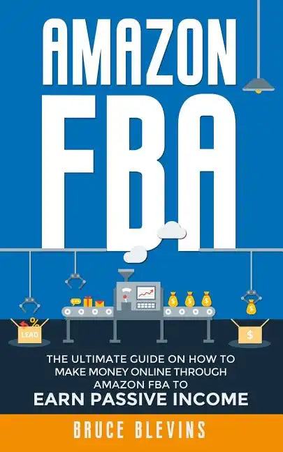 Amazon Fba: The Ultimate Guide On How To Make Money Online Through Amazon FBA To Earn Passive Income - Paperback