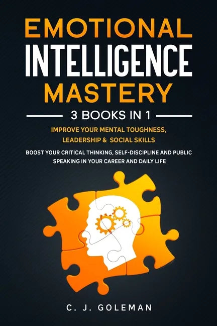 Emotional Intelligence Mastery: 3 Books in 1: Improve Your Mental Toughness, Leadership and Social Skills. Boost your Critical Thinking, Self-Discipli - Paperback