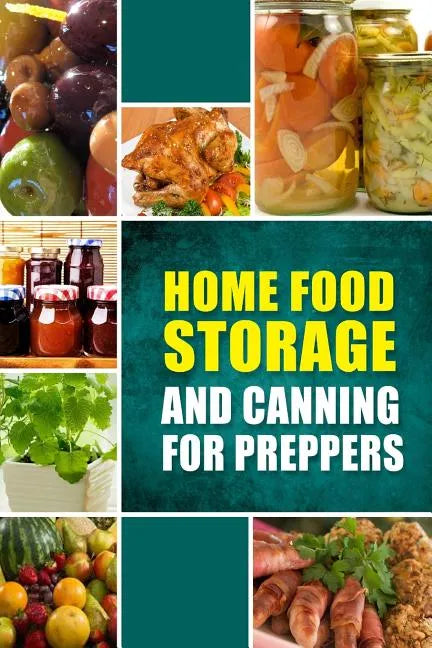 Home Food Storage and Canning for Preppers: A Comprehensive Guide and Recipe Book for Home Food Storage and Canning for Preppers - Paperback