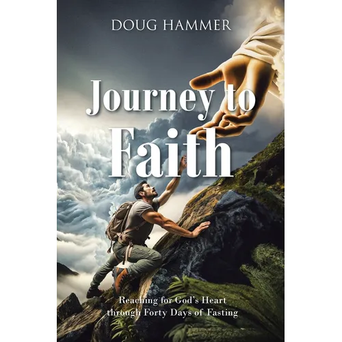 Journey to Faith: Reaching for God's Heart through Forty Days of Fasting - Paperback