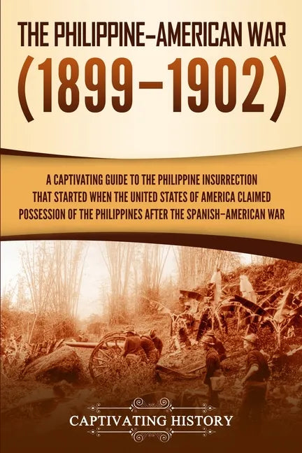 The Philippine-American War: A Captivating Guide to the Philippine Insurrection That Started When the United States of America Claimed Possession o - Paperback