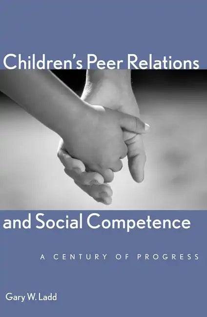 Children's Peer Relations and Social Competence: A Century of Progress - Hardcover
