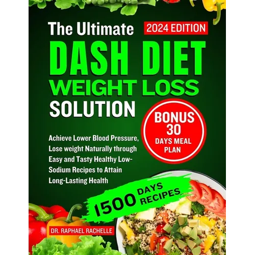 The Ultimate Dash Diet Weight Loss Solution 2024: Achieve Lower Blood Pressure, Lose weight Naturally through Easy and Tasty Healthy Low-Sodium Recipe - Paperback