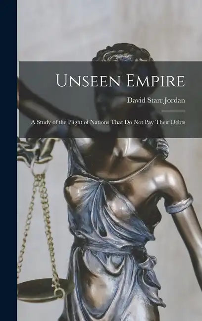 Unseen Empire: A Study of the Plight of Nations That Do Not Pay Their Debts - Hardcover