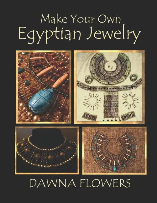 Make Your Own Egyptian Jewelry: Custom Fitted Ancient Egyptian Styled Jewelry Made Easy Enough for Beginners - Paperback