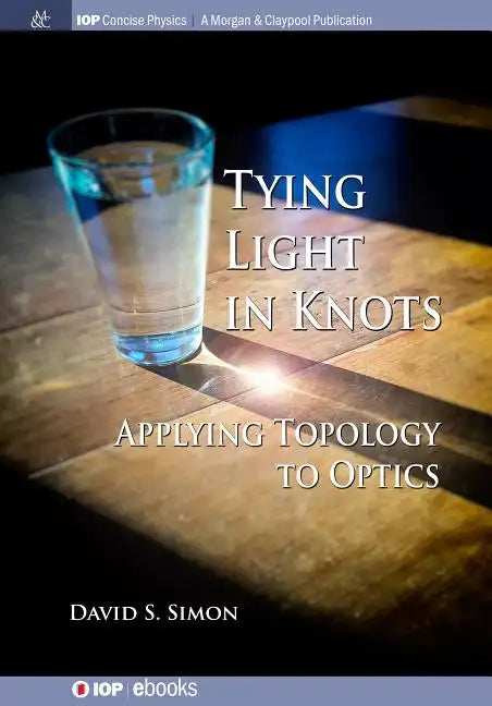 Tying Light in Knots: Applying Topology to Optics - Hardcover
