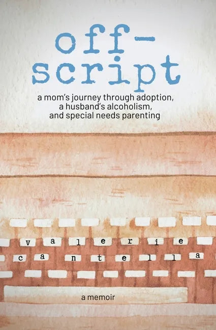 off-script: a mom's journey through adoption, a husband's alcoholism, and special needs parenting - Paperback