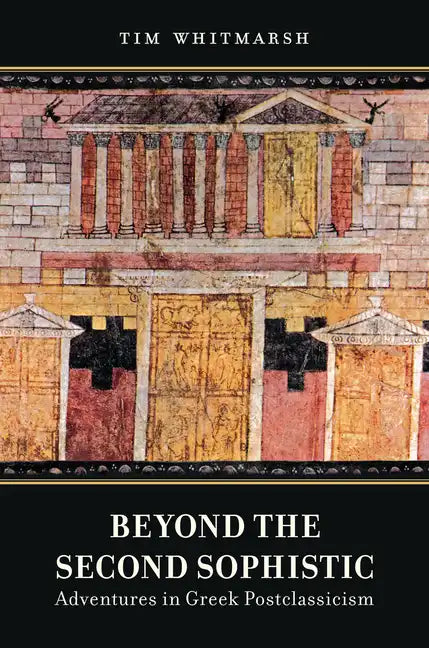 Beyond the Second Sophistic: Adventures in Greek Postclassicism - Hardcover