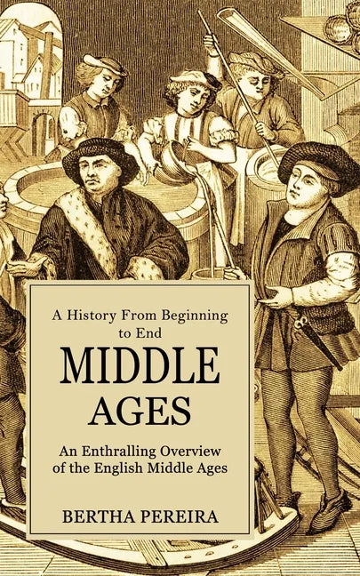 Middle Ages: A History From Beginning to End (An Enthralling Overview of the English Middle Ages) - Paperback