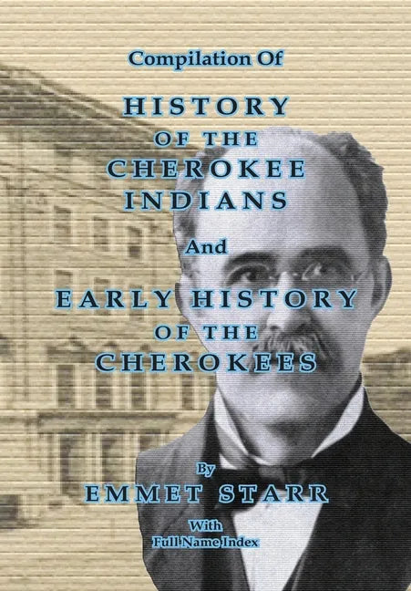 Compilation of History of the Cherokee Indians and Early History of the Cherokees by Emmet Starr: With Combined Full Name Index - Paperback