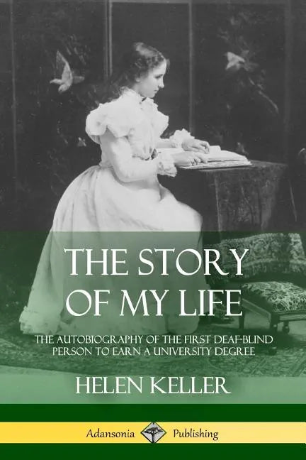 The Story of My Life: The Autobiography of the First Deaf-Blind Person to Earn a University Degree - Paperback