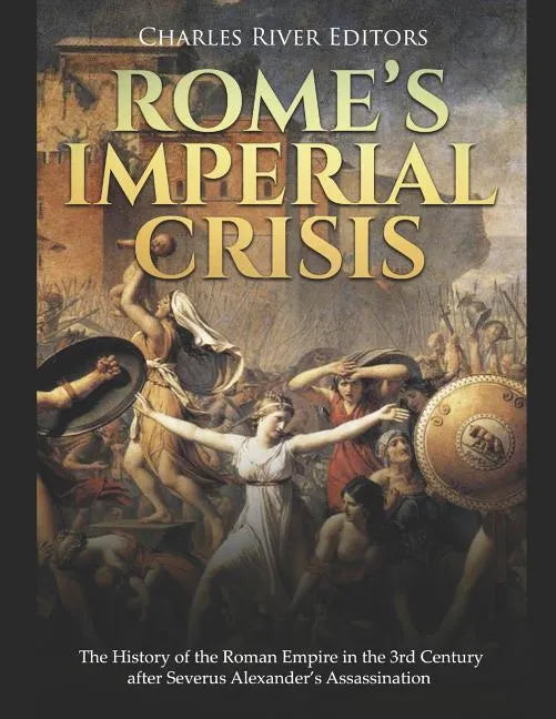 Rome's Imperial Crisis: The History of the Roman Empire in the 3rd Century after Severus Alexander's Assassination - Paperback