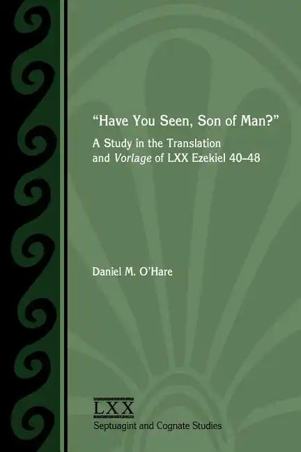 Have You Seen, Son of Man?: A Study of the Translation and Vorlage of LXX Ezekiel 40-48 - Paperback