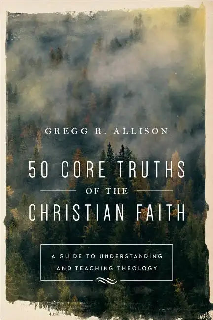 50 Core Truths of the Christian Faith: A Guide to Understanding and Teaching Theology - Paperback