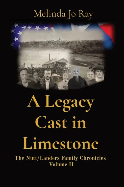 A Legacy Cast in Limestone: The Nutt/Landers Family Chronicles Volume II - Paperback