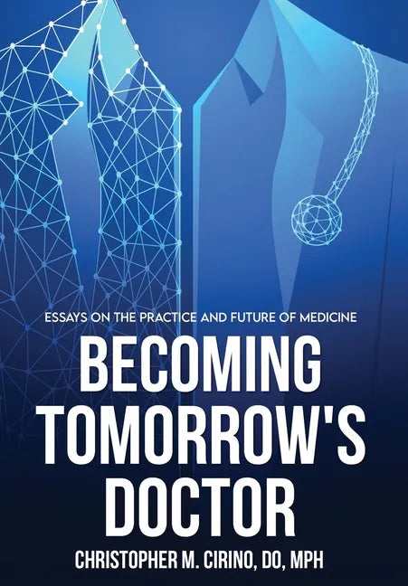 Becoming Tomorrow's Doctor: Essays on the Practice and Future of Medicine - Hardcover