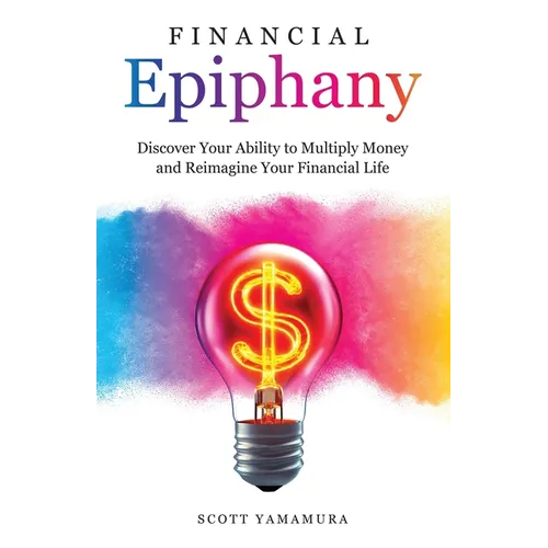 Financial Epiphany: Discover Your Ability to Multiply Money and Reimagine Your Financial Life - Paperback