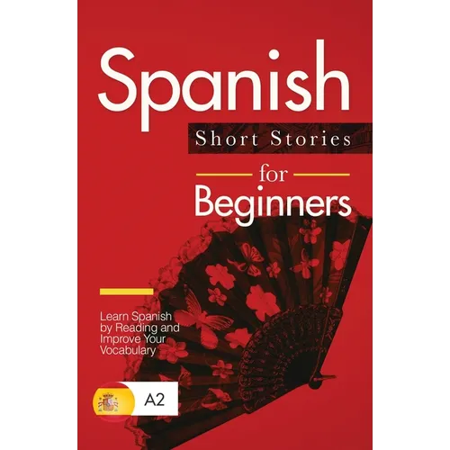 Spanish Short Stories for Beginners: Learn Spanish by Reading and Improve Your Vocabulary - Paperback