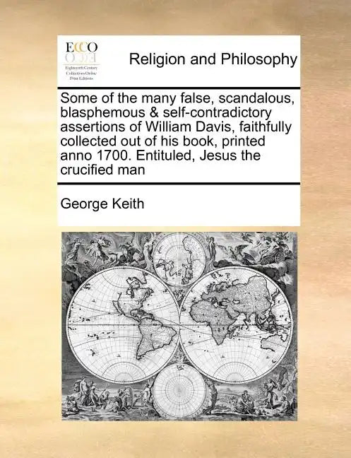 Some of the Many False, Scandalous, Blasphemous & Self-Contradictory Assertions of William Davis, Faithfully Collected Out of His Book, Printed Anno 1 - Paperback