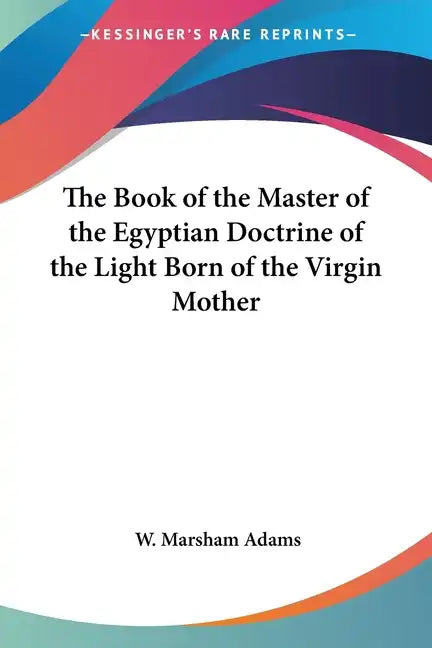 The Book of the Master of the Egyptian Doctrine of the Light Born of the Virgin Mother - Paperback