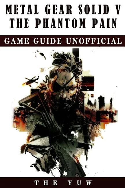 Metal Gear Solid 5 The Phantom Pain Game Guide Unofficial - Paperback