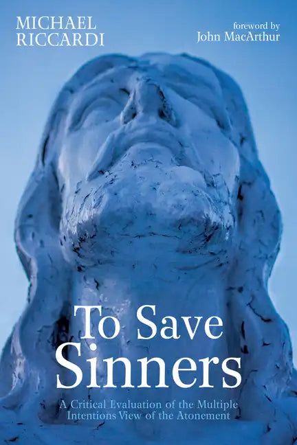 To Save Sinners: A Critical Evaluation of the Multiple Intentions View of the Atonement - Paperback
