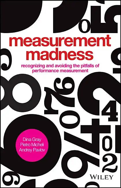 Measurement Madness: Recognizing and Avoiding the Pitfalls of Performance Measurement - Hardcover