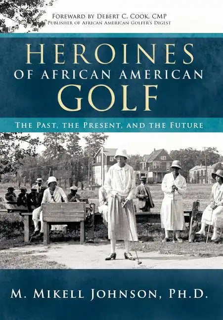 Heroines of African American Golf: The Past, the Present, and the Future - Hardcover
