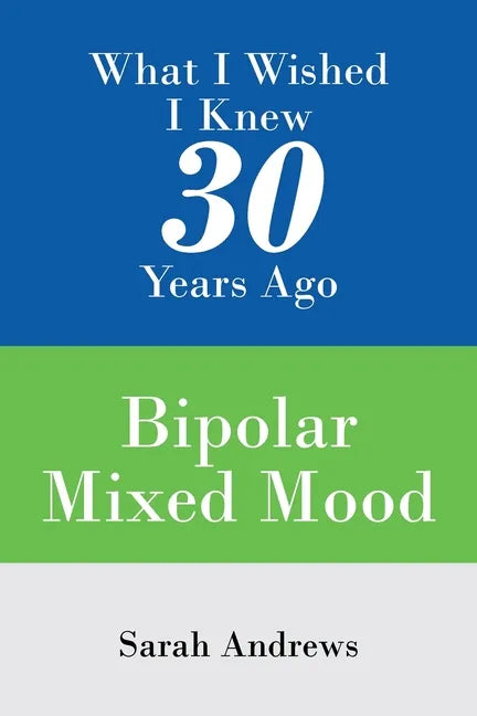 What I Wished I Knew 30 Years Ago: Bipolar Mixed Mood - Paperback
