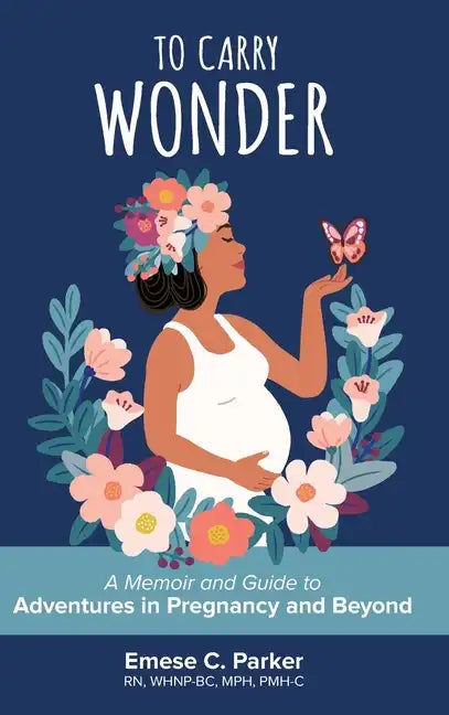 To Carry Wonder: A Memoir and Guide to Adventures in Pregnancy and Beyond - Hardcover