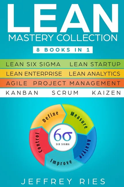 Lean Mastery Collection: 8 Books in 1 - Lean Six Sigma, Lean Startup, Lean Enterprise, Lean Analytics, Agile Project Management, Kanban, Scrum, Kaizen - Paperback