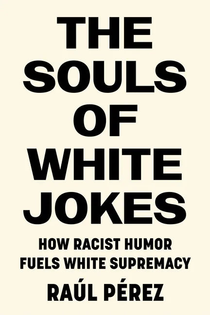 The Souls of White Jokes: How Racist Humor Fuels White Supremacy - Paperback